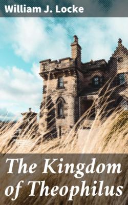 The Kingdom of Theophilus - William J. Locke 