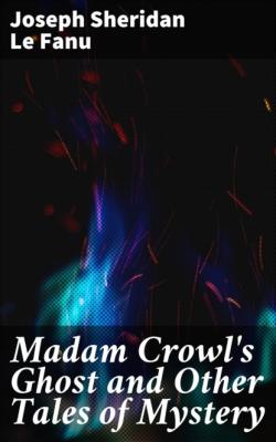 Madam Crowl's Ghost and Other Tales of Mystery - Joseph Sheridan Le Fanu 