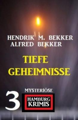 Tiefe Geheimnisse: 3 mysteriöse Hamburg Krimis - Alfred Bekker 