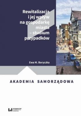 Rewitalizacja i jej wpływ na gospodarkę miasta – studium przypadków - Ewa M. Boryczka Akademia Samorządowa