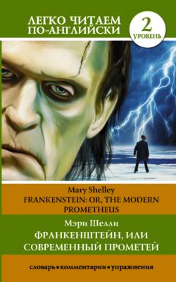 Франкенштейн, или Современный Прометей / Frankenstein, or The Modern Prometheus. Уровень 2 - Мэри Шелли Легко читаем по-английски