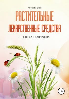 Растительные лекарственные средства от стресса и кандидоза - Михаил Титов 