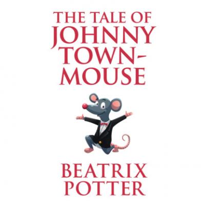 The Tale of Johnny Town-Mouse - Tales of Beatrix Potter, Book 22 (Unabridged) - Beatrix Potter 