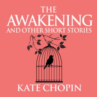 The Awakening and Other Short Stories (Unabridged) - Kate Chopin 