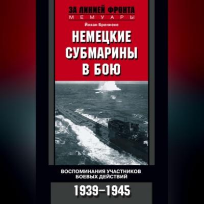 Немецкие субмарины в бою. Воспоминания участников боевых действий. 1939-1945 - Йохан Бреннеке 