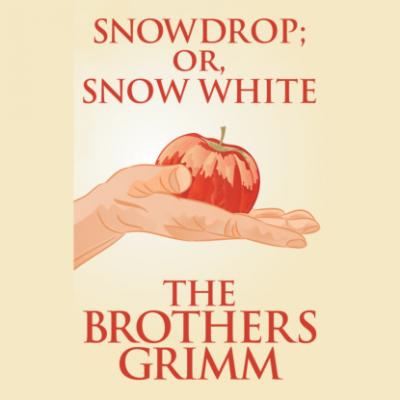 Snowdrop; or, Snow White (Unabridged) - the Brothers Grimm 
