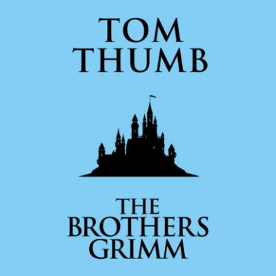 Tom Thumb (Unabridged) - the Brothers Grimm 