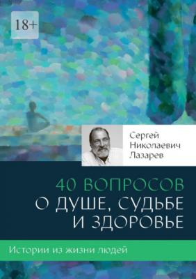 40 вопросов о душе, судьбе и здоровье - Сергей Николаевич Лазарев 