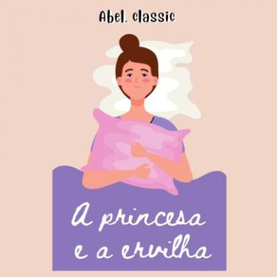 Abel Classics, A Princesa e a Ervilha - Hans Christian Andersen 