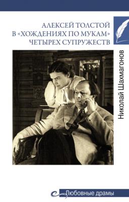 Алексей Толстой в «хождениях по мукам» четырех супружеств - Николай Шахмагонов Любовные драмы