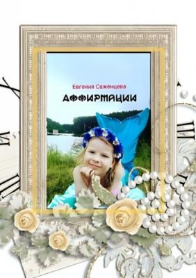 Аффирмации - Евгения Саженцева 