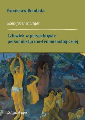 Homo faber et artifex. Księga druga: Człowiek w perspektywie personalistyczno-fenomenologicznej - Bronisław Bombała 