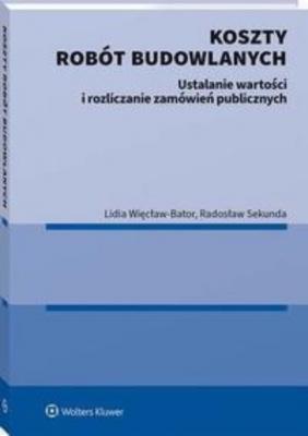 Koszty robót budowlanych. Ustalanie wartości i rozliczanie zamówień publicznych - Lidia Więcław-Bator Poradniki LEX
