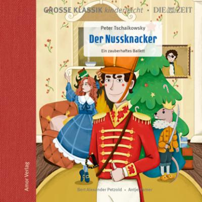Die ZEIT-Edition - Große Klassik kinderleicht, Der Nussknacker - Ein zauberhaftes Ballett - Peter Tschaikowsky 