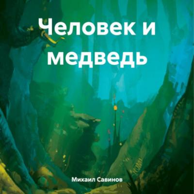Человек и медведь - Михаил Александрович Савинов 