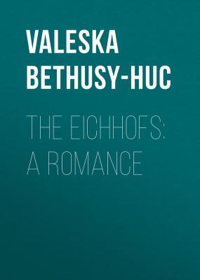 The Eichhofs: A Romance - Gräfin von Valeska Bethusy-Huc 