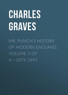 Mr. Punch's History of Modern England. Volume 3 of 4.—1874-1892 - Graves Charles Larcom 
