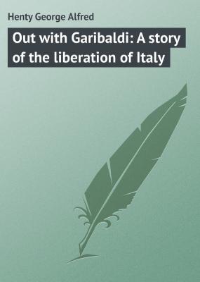 Out with Garibaldi: A story of the liberation of Italy - Henty George Alfred 