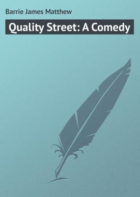 Quality Street: A Comedy - Barrie James Matthew 