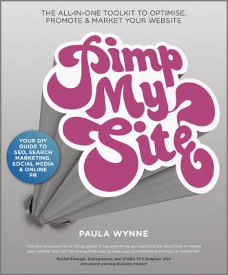 Pimp My Site. The DIY Guide to SEO, Search Marketing, Social Media and Online PR - Paula  Wynne 
