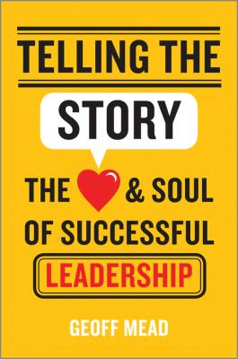 Telling the Story. The Heart and Soul of Successful Leadership - Geoff  Mead 
