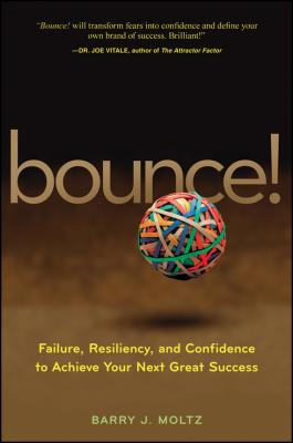 Bounce!. Failure, Resiliency, and Confidence to Achieve Your Next Great Success - Barry Moltz J. 