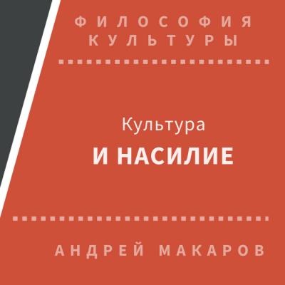 Культура и насилие - Андрей Макаров Философия культуры