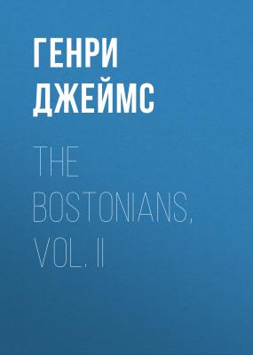 The Bostonians, Vol. II - Генри Джеймс 