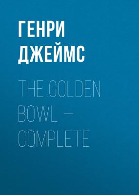 The Golden Bowl — Complete - Генри Джеймс 
