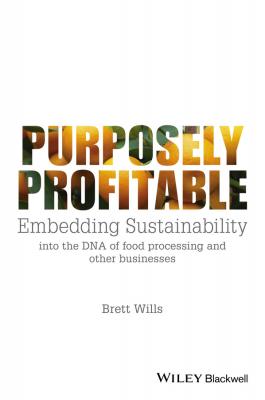 Purposely Profitable. Embedding Sustainability into the DNA of Food Processing and other Businesses - Brett  Wills 