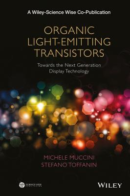 Organic Light-Emitting Transistors. Towards the Next Generation Display Technology - Michele  Muccini 