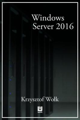 Biblia Windows Server 2016. Podręcznik Administratora - Krzysztof Wołk 