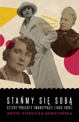 Stańmy się sobą. Cztery projekty emancypacji (1863-1939) - Aneta Górnicka-Boratyńska Biblioteka Kongresu Kobiet