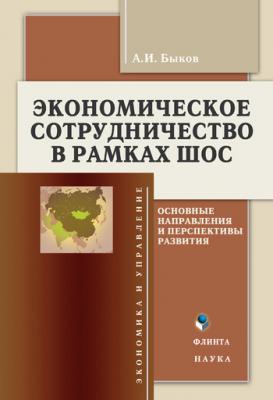 Экономическое сотрудничество в рамках ШОС: основные направления и перспективы развития - А. И. Быков 