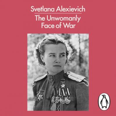 Unwomanly Face of War - Светлана Алексиевич Penguin Modern Classics