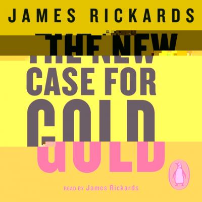New Case for Gold - James  Rickards 