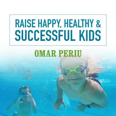 Raise Happy, Healthy & Successful Kids - Omar Periu 