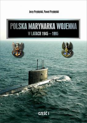 Polska Marynarka Wojenna w latach 1945-1995 (studia i materiaÅ‚y). CzÄ™Å›Ä‡ I - Jerzy Przybylski 