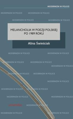 Melancholia w poezji polskiej po 1989 roku - Alina ÅšwieÅ›ciak Modernizm w Polsce
