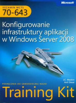 Egzamin MCTS 70-643 Konfigurowanie infrastruktury aplikacji w Windows Server 2008 - Anil Desai 