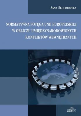 Normatywna potÄ™ga Unii Europejskiej w obliczu umiÄ™dzynarodowionych konfliktÃ³w wewnÄ™trznych - Anna Skolimowska 