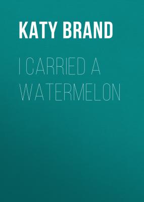 I Carried a Watermelon - Katy Brand 