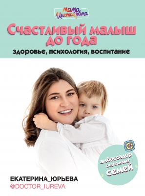 Счастливый малыш до года: здоровье, психология, воспитание - Екатерина Юрьева Мама инстаграма