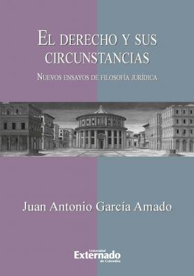 El derecho y sus circunstancias. Nuevos ensayos de filosofía jurídica - Juan Antonio García Amado 