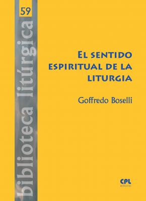 El sentido espiritual de la liturgia - Goffredo  Boselli BIBLIOTECA LITÃšRGICA