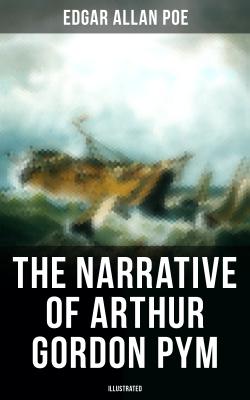 The Narrative of Arthur Gordon Pym (Illustrated) - Ð­Ð´Ð³Ð°Ñ€ ÐÐ»Ð»Ð°Ð½ ÐŸÐ¾ 