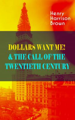 DOLLARS WANT ME! & THE CALL OF THE TWENTIETH CENTURY - Henry Harrison  Brown 