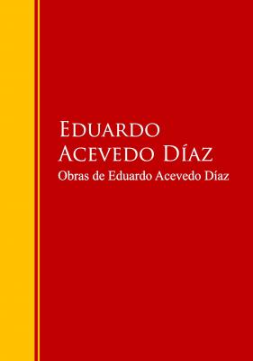 Obras de Eduardo Acevedo Díaz - Eduardo Acevedo  Diaz Biblioteca de Grandes Escritores