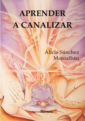 Aprender a canalizar - Alicia Sánchez Montalban 