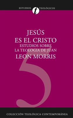 Jesús es el Cristo - Leon  Morris Colección teológica contemporánea